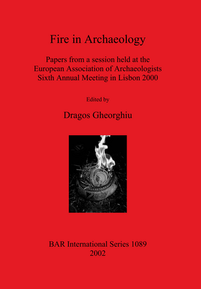 Cover image for Fire in Archaeology: Papers from a session held at the European Association of Archaeologists Sixth Annual Meeting in Lisbon 2000