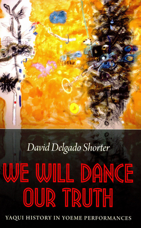 Cover image for We will dance our truth: Yaqui history in Yoeme performances