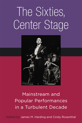Cover image for The Sixties, Center Stage: Mainstream and Popular Performances in a Turbulent Decade