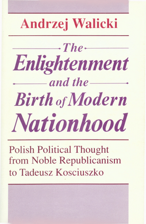 Cover image for The Enlightenment and the birth of modern nationhood: Polish political thought from noble republicanism to Tadeusz Kosciuszko