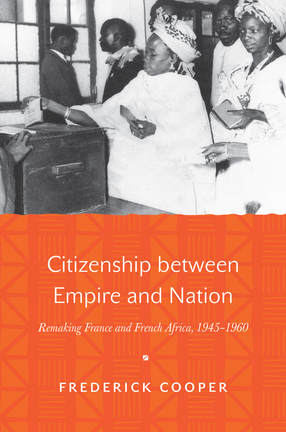 Cover image for Citizenship between empire and nation: remaking France and French Africa, 1945-1960