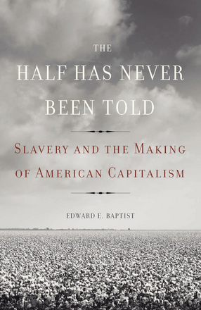 Cover image for The half has never been told: slavery and the making of American capitalism