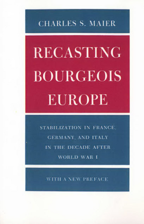 Cover image for Recasting Bourgeois Europe: Stabilization in France, Germany, and Italy in the Decade After World War I : With a New Preface
