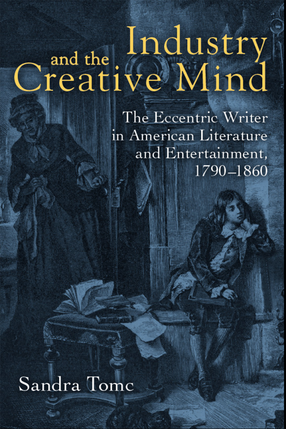 Cover image for Industry and the Creative Mind: The Eccentric Writer in American Literature and Entertainment, 1790-1860