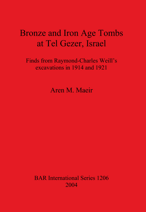 Cover image for Bronze and Iron Age Tombs at Tel Gezer, Israel: Finds from Raymond-Charles Weill&#39;s excavations in 1914 and 1921