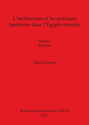 Cover image for L&#39;architecture et les pratiques funéraires dans l&#39;Égypte romaine: Volume I Synthèse. Volume II Catalogue
