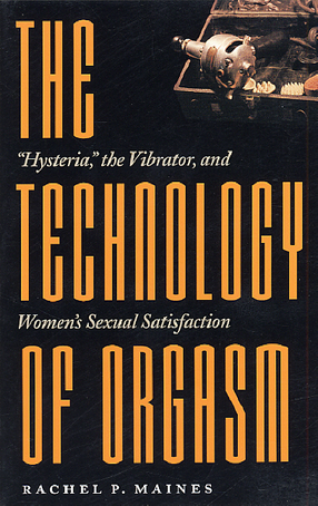 Cover image for The Technology of Orgasm: &quot;Hysteria,&quot; the Vibrator, and Women&#39;s Sexual Satisfaction