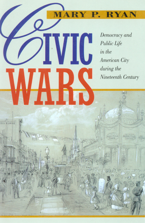Cover image for Civic wars: democracy and public life in the American city during the nineteenth century