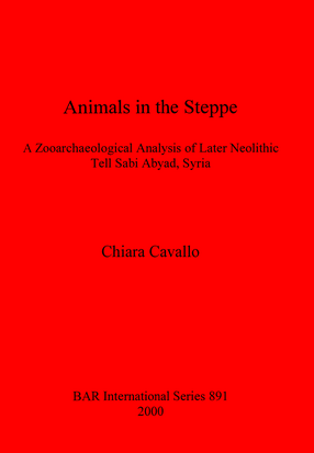 Cover image for Animals in the Steppe: A Zooarchaeological Analysis of Later Neolithic Tell Sabi Abyad, Syria