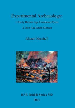 Cover image for Experimental Archaeology: 1. Early Bronze Age Cremation Pyres; 2. Iron Age Grain Storage
