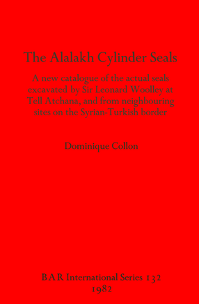 Cover image for The Alalakh Cylinder Seals: A new catalogue of the actual seals excavated by Sir Leonard Woolley at Tell Atchana, and from neighbouring sites on the Syrian-Turkish border