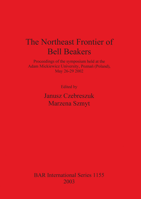 Cover image for The Northeast Frontier of Bell Beakers: Proceedings of the symposium held at the Adam Mickiewicz University, Poznań (Poland), May 26-29 2002