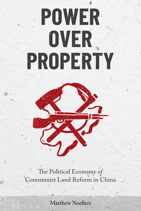 Cover image for Power over Property: The Political Economy of Communist Land Reform in China