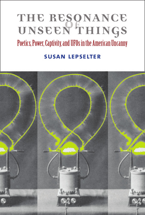 Cover image for The Resonance of Unseen Things: Poetics, Power, Captivity, and UFOs in the American Uncanny