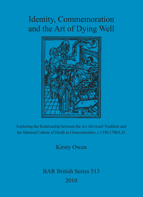 Cover image for Identity, Commemoration and the Art of Dying Well: Exploring the Relationship between the Ars Moriendi Tradition and the Material Culture of Death in Gloucestershire, c.1350-1700A.D.
