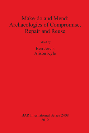 Cover image for Make-do and Mend: Archaeologies of Compromise, Repair and Reuse