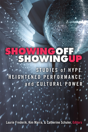 Cover image for Showing Off, Showing Up: Studies of Hype, Heightened Performance, and Cultural Power