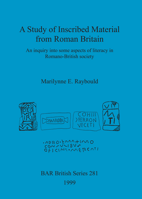 Cover image for A Study of Inscribed Material from Roman Britain: An inquiry into some aspects of literacy in Romano-British society