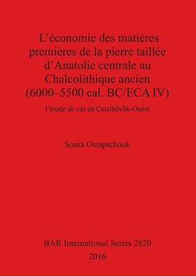 Cover image for L&#39;économie des matières premières de la pierre taillée d&#39;Anatolie centrale au Chalcolithique ancien (6000-5500 cal. BC/ECA IV): l&#39;étude de cas de Çatalhöyük-Ouest