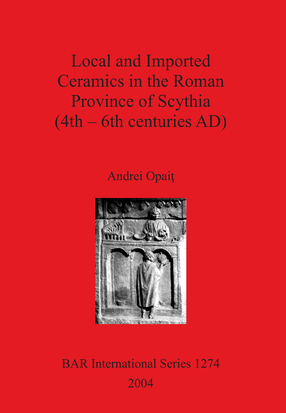 Cover image for Local and Imported Ceramics in the Roman Province of Scythia (4th – 6th centuries AD)