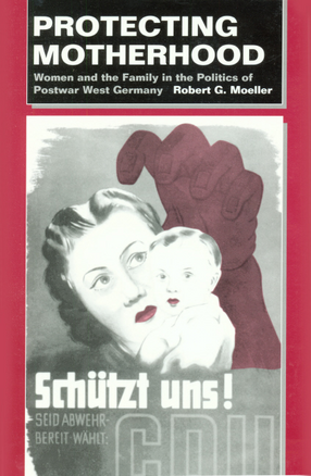 Cover image for Protecting motherhood: women and the family in the politics of postwar West Germany