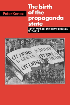 Cover image for The birth of the propaganda state: Soviet methods of mass mobilization, 1917-1929