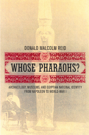 Cover image for Whose pharaohs?: archaeology, museums, and Egyptian national identity from Napoleon to World War I
