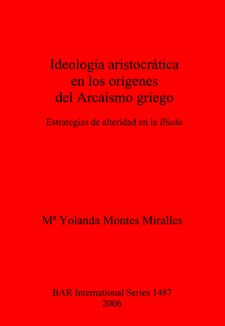 Cover image for Ideología aristocrática en los orígenes del Arcaísmo griego: Estrategias de alteridad en la Ilíada