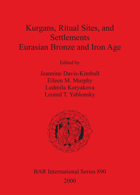 Cover image for Kurgans, Ritual Sites, and Settlements: Eurasian Bronze and Iron Age