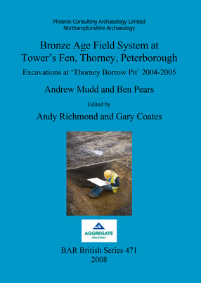 Cover image for Bronze Age Field System at Tower&#39;s Fen, Thorney, Peterborough: Excavations at &#39;Thorney Borrow Pit&#39; 2004-2005