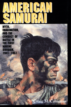 Cover image for American samurai: myth, imagination, and the conduct of battle in the First Marine Division, 1941-1951