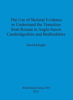 Cover image for The Use of Skeletal Evidence to Understand the Transition from Roman to Anglo-Saxon Cambridgeshire and Bedfordshire