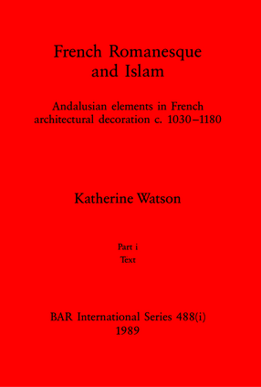 Cover image for French Romanesque and Islam, Parts i and ii: Andalusian elements in French architectural decoration c.1030-1180. Part i: Text, Part ii: Illustrations