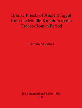 Cover image for Bronze Priests of Ancient Egypt from the Middle Kingdom to the Græco-Roman Period