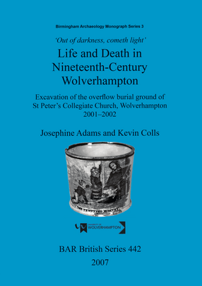 Cover image for &#39;Out of Darkness, Cometh Light&#39;: Life and Death in Nineteenth-Century Wolverhampton: Excavation of the overflow burial ground of St Peter&#39;s Collegiate Church, Wolverhampton 2001-2002