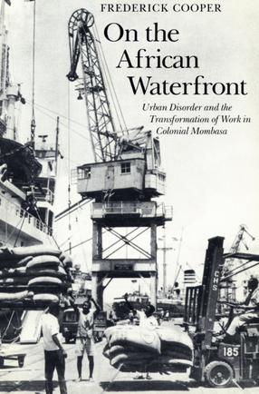 Cover image for On the African waterfront: urban disorder and the transformation of work in colonial Mombasa
