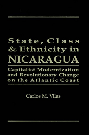 Cover image for State, class, and ethnicity in Nicaragua: capitalist modernization and revolutionary change on the Atlantic Coast