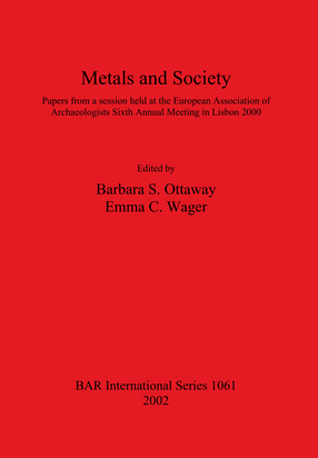 Cover image for Metals and Society: Papers from a session held at the European Association of Archaeologists Sixth Annual Meeting in Lisbon 2000