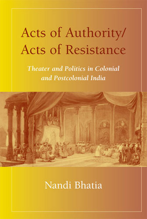 Cover image for Acts of Authority/Acts of Resistance: Theater and Politics in Colonial and Postcolonial India