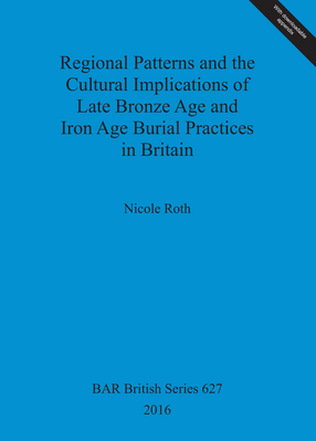 Cover image for Regional Patterns and the Cultural Implications of Late Bronze Age and Iron Age Burial Practices in Britain