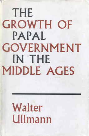 Cover image for The growth of Papal government in the Middle Ages: a study in the ideological relation of clerical to lay power