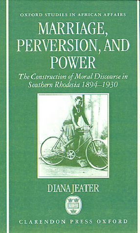 Cover image for Marriage, perversion, and power: the construction of moral discourse in Southern Rhodesia, 1894-1930