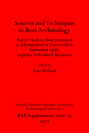 Cover image for Sources and Techniques in Boat Archaeology: Papers based on those presented to a Symposium at Greenwich in September 1976, together with edited discussion