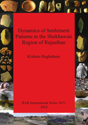 Cover image for Dynamics of Settlement Patterns in the Shekhawati Region of Rajasthan: Prehistoric to early historic periods with special reference to ancient mining and metal processing activities