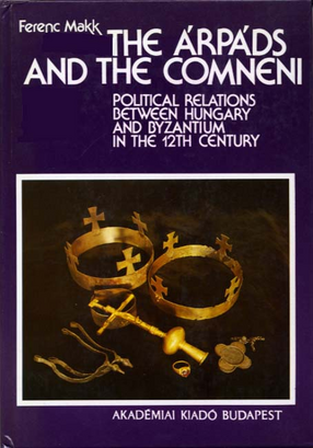 Cover image for The Árpáds and the Comneni: political relations between Hungary and Byzantium in the 12th century