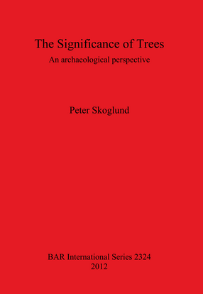 Cover image for The Significance of Trees: An archaeological perspective