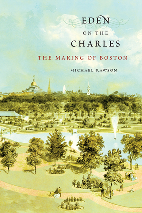 Cover image for Eden on the Charles: the making of Boston