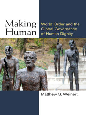 Cover image for Making Human: World Order and the Global Governance of Human Dignity