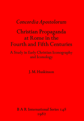 Cover image for Concordia Apostolorum: Christian Propaganda at Rome in the Fourth and Fifth Centuries: A Study in Early Christian Iconography and lconology