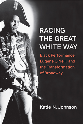 Cover image for Racing the Great White Way: Black Performance, Eugene O&#39;Neill, and the Transformation of Broadway